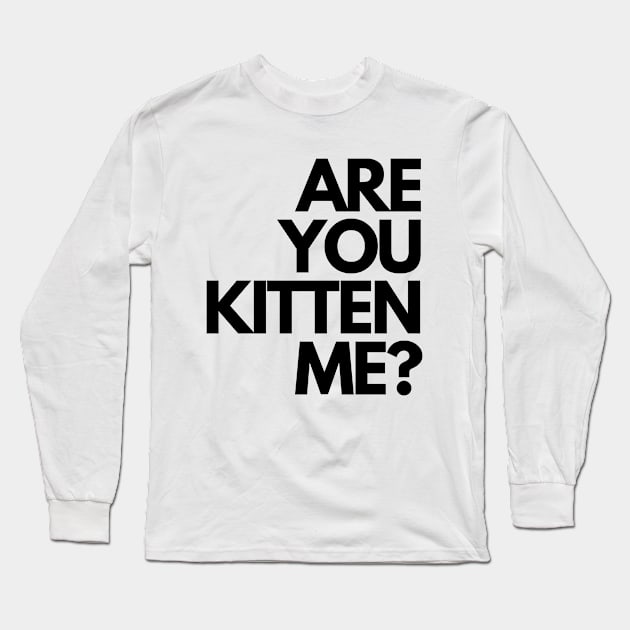 Are you kitten me? Long Sleeve T-Shirt by ALBOYZ